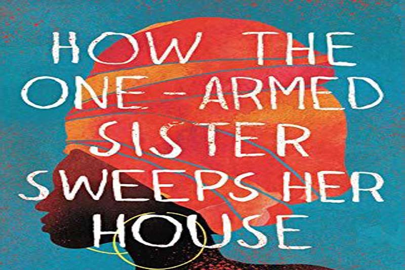 6. کتاب رمان How the One-Armed Sister Sweeps Her House (چگونه خواهر یک دست، خانه اش را آب و جارو می­کند)